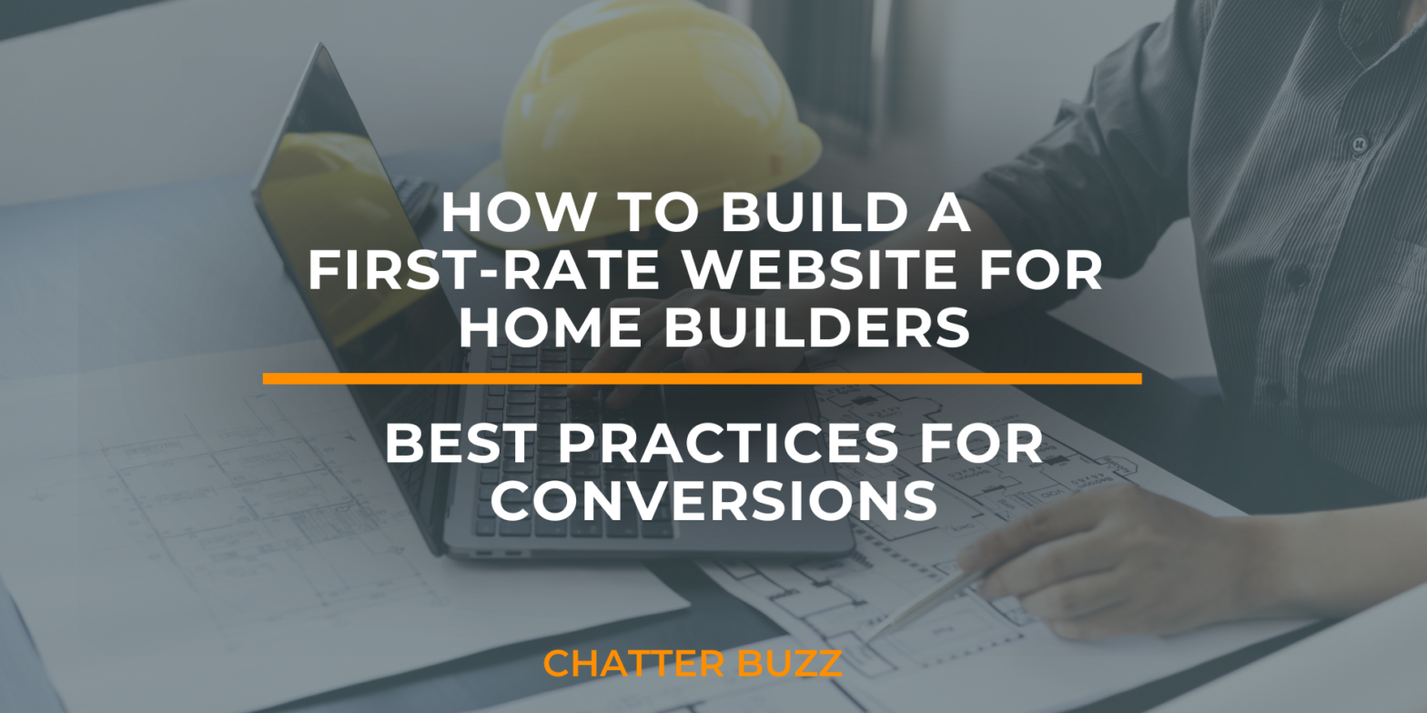 How to Build First-Rate Websites for Homebuilders: Best Practices for Conversions
