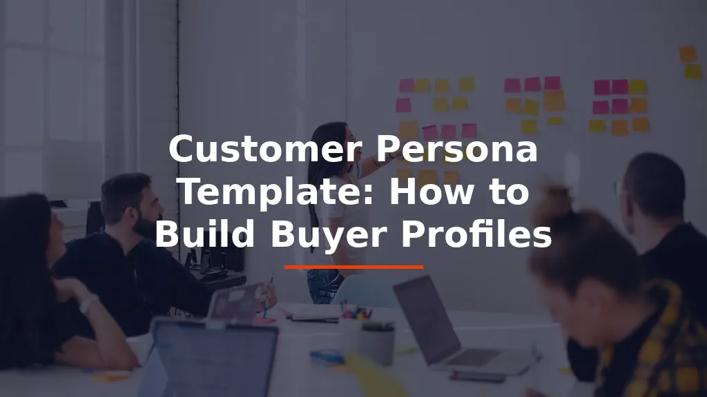 Customer Persona Template: How to Build Buyer Profiles