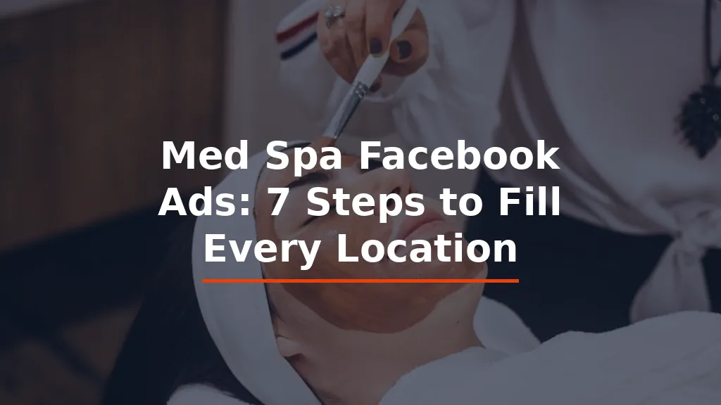 Med Spa Facebook Ads: 7 Steps to Fill Every Location