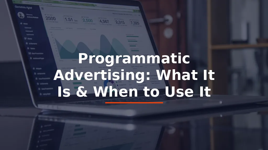 Programmatic Advertising: What It Is & When to Use It