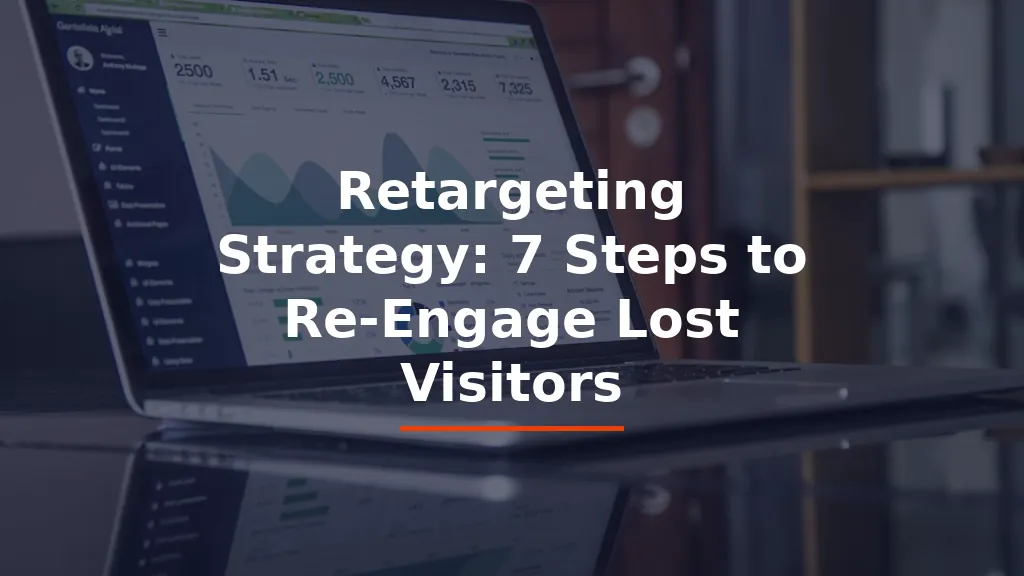 Retargeting Strategy: 7 Steps to Re-Engage Lost Visitors