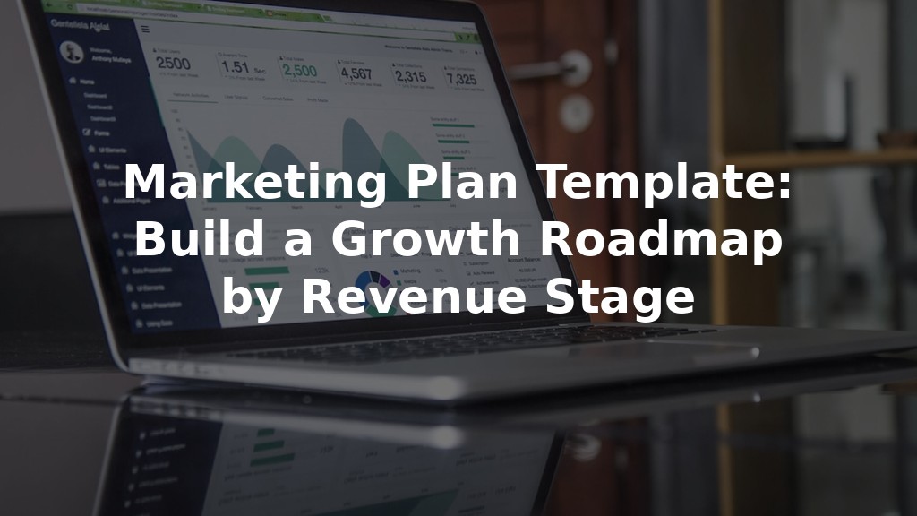 Marketing Plan Template: How to Build a Growth Roadmap by Revenue Stage