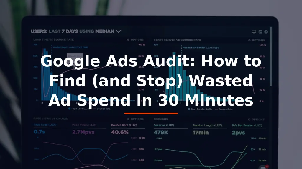 Google Ads Audit: How to Find (and Stop) Wasted Ad Spend in 30 Minutes