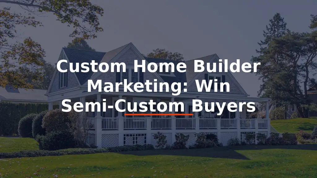 Custom Home Builder Marketing: Win Semi-Custom Buyers