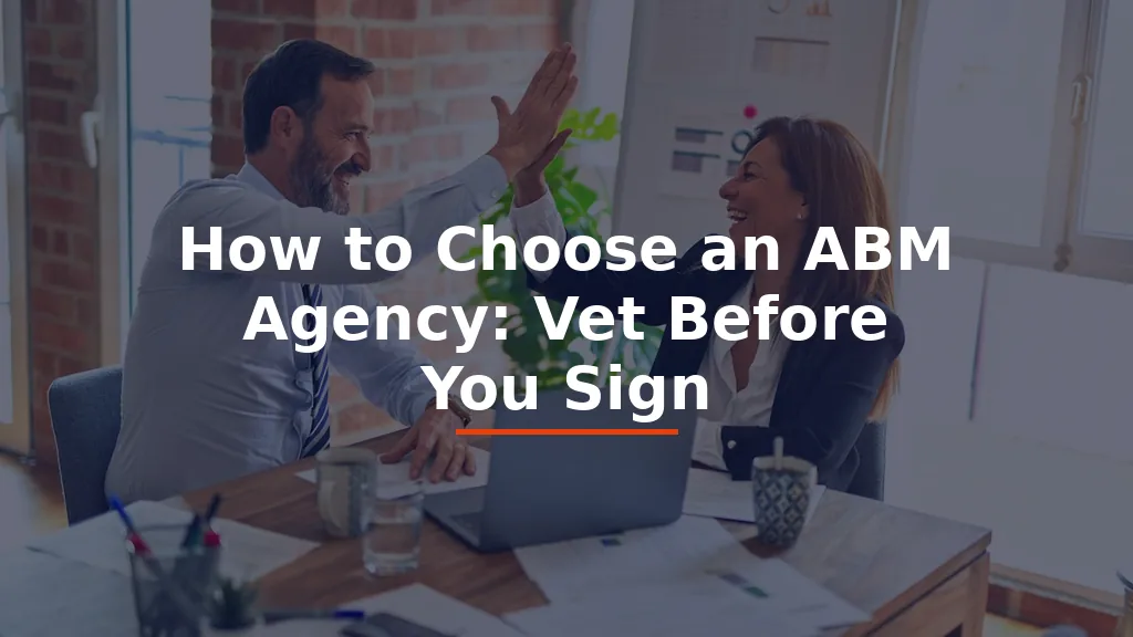 How to Choose an ABM Agency: Vet Before You Sign