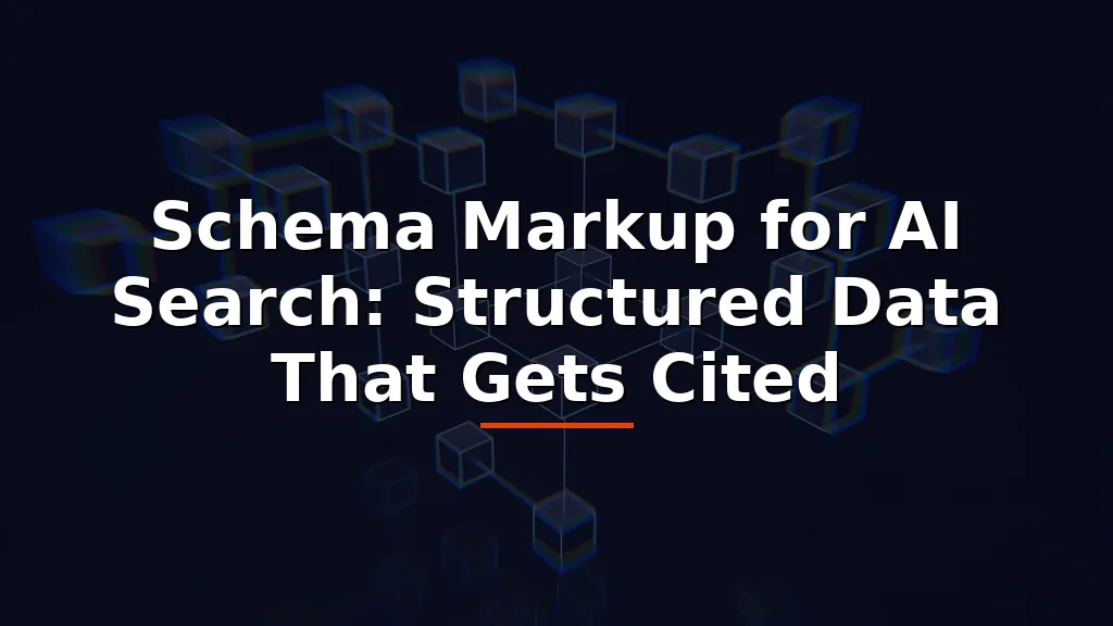 Schema Markup for AI Search: Structured Data That Gets Cited